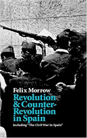 Revolution and Counter-Revolution in Spain, Including the Civil War in Spain by Felix Morrow