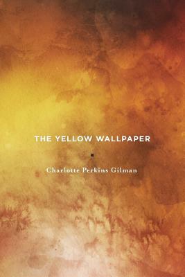 The Yellow Wallpaper by Charlotte Perkins Gilman