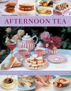 Afternoon Tea: 70 Recipes for Cakes, Biscuits and Pastries, Illustrated with 270 Photographs by Simona Hill, Antony Wild