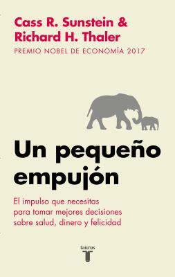 Un Pequeño Empujón: El Impulso Que Necesitas Para Tomar Mejores Decisiones Sobre Salud, Dinero Y Felicidad/ Nudge: Improving Decisions about Health by Richard H. Thaler