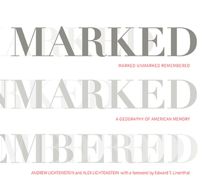 Marked, Unmarked, Remembered: A Geography of American Memory: Marked, Unmarked by Alex Lichtenstein, Andrew Lichtenstein