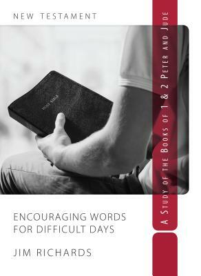 Encouraging Words for Difficult Days: A Study of 1 & 2 Peter and Jude by Jim Richards