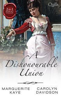 Quills - A Dishonourable Union/Rumours That Ruined A Lady/A Marriage By Chance by Marguerite Kaye, Carolyn Davidson