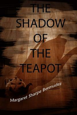 The shadow of the teapot by Margaret Sharpe Bermudez, Steph Mason