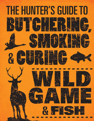 The Hunter's Guide to Butchering, Smoking, and Curing Wild Game and Fish by Philip Hasheider