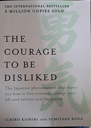 The Courage to be Disliked by Ichiro Kishimi