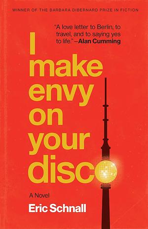 I Make Envy on Your Disco: A Novel by Eric Schnall