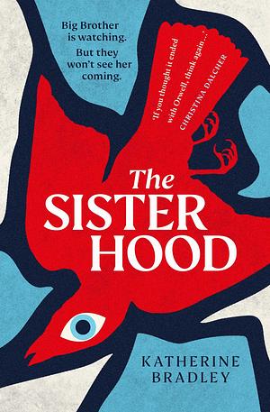 The Sisterhood: Big Brother is watching. But they won't see her coming. by Katherine Bradley, Katherine Bradley