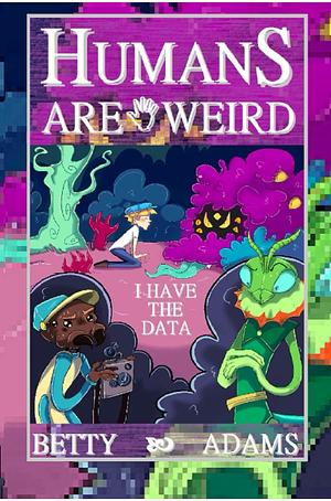 Humans Are Weird: I Have the Data by Betty Adams