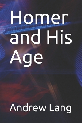 Homer and His Age by Andrew Lang