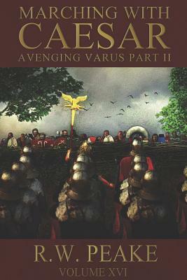 Marching With Caesar: Avenging Varus Part II by R. W. Peake