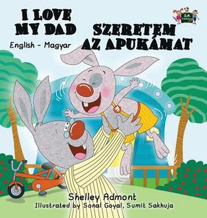 I Love My Dad: English Hungarian Bilingual Edition by Kidkiddos Books, Shelley Admont