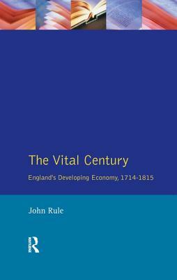 The Vital Century: England's Economy 1714-1815 by John Rule