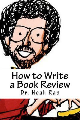 How to Write a Book Review: 2015 Study Guide by Noah Ras