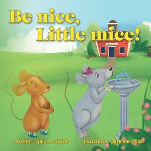 Be Nice, Little Mice! by Gail a. Glover