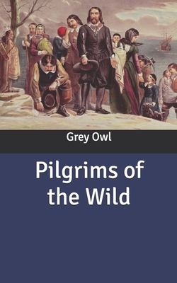 Pilgrims of the Wild by Grey Owl