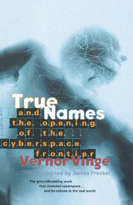True Names: And the Opening of the Cyberspace Frontier by Vernor Vinge