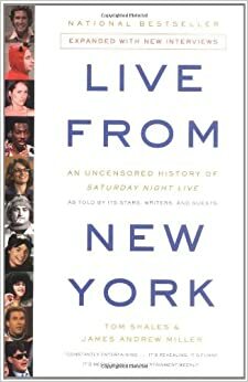 Live from New York: An Uncensored History of Saturday Night Live as Told by Its Stars, Writers, and Guests by Tom Shales, James Andrew Miller