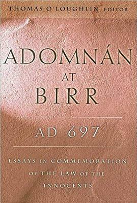 Adomnan at Birr, Ad 697: Essays in Commemoration of the Law of the Innocents by Thomas O'Loughlin