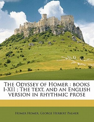 The Odyssey of Homer: Books I-XII; The Text, and an English Version in Rhythmic Prose by George Herbert Palmer, Homer