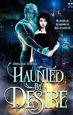 Haunted by Desire: Finding Love After Death by Emmaleigh Wynters