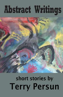 Abstract Writings: Short Stories by Terry Persun