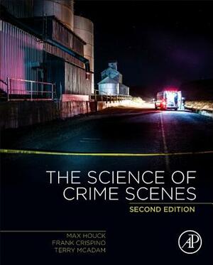 The Science of Crime Scenes by Terry McAdam, Frank Crispino, Max M. Houck