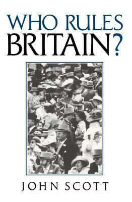 Who Rules Britain? by John Scott