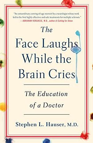 The Face Laughs While the Brain Cries: The Education of a Doctor by Stephen, Stephen, M.D. Hauser, M.D. Hauser