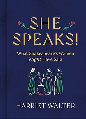 She Speaks!: What Shakespeare's Women Might Have Said by Harriet Walter