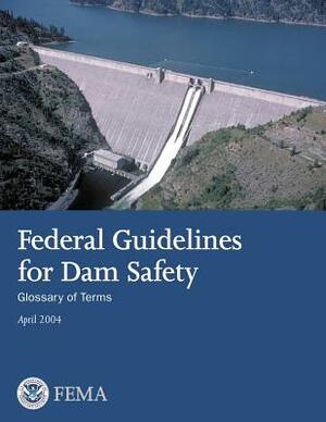 Federal Guidelines for Dam Safety: Glossary of Terms by Federal Emergency Management Agency, U. S. Department of Homeland Security