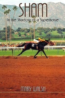 Sham: In the Shadow of a Superhorse - Revised by Mary Walsh