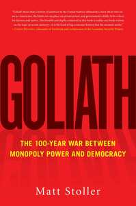 Goliath: The 100-Year War Between Monopoly Power and Democracy by Matt Stoller