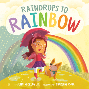 Raindrops to Rainbow by John Micklos