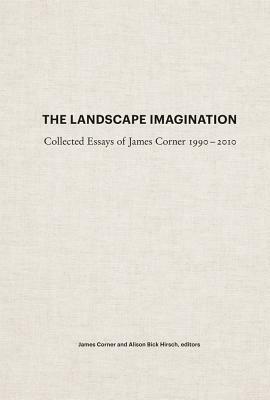 The Landscape Imagination: Collected Essays of James Corner 1990-2010 by James Corner