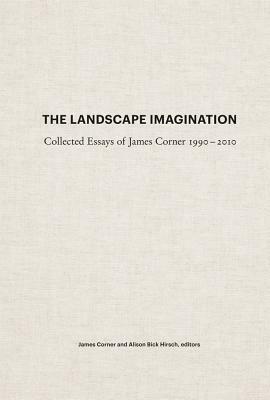 The Landscape Imagination: Collected Essays of James Corner 1990-2010 by James Corner