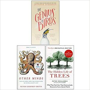 The Genius of Birds / Other Minds The Octopus and the Evolution of Intelligent Life / The Hidden Life of Trees by Jennifer Ackerman, Peter Godfrey-Smith, Peter Wohlleben