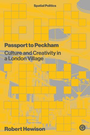 Passport to Peckham: Culture and Creativity in a London Village by Robert Hewison