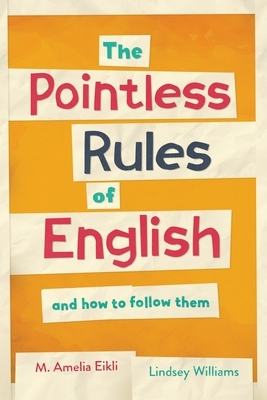 The Pointless Rules of English and How To Follow Them by Lindsey Williams, M. Amelia Eikli