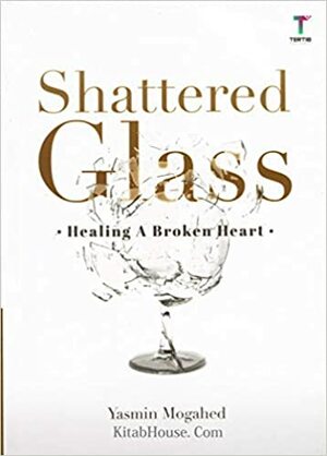 Shattered Glass: Healing a Broken Heart by Yasmin Mogahed