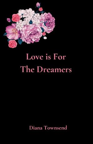 Love is for the Dreamers by Diana Townsend, Diana Townsend