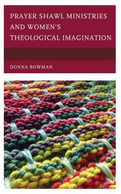 Prayer Shawl Ministries and Women's Theological Imagination by Donna Bowman