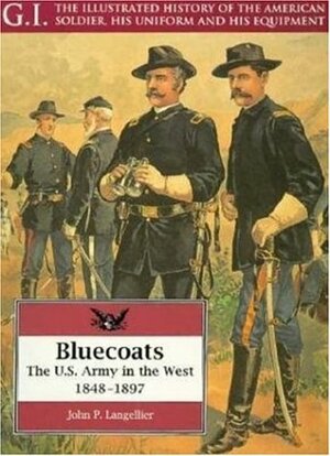 Bluecoats: The U.S. Army in the West, 1848-1897 by John P. Langellier