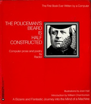 The Policeman's Beard is Half-Constructed: Computer Prose and Poetry by William Chamberlain, Racter, Thomas Etter, Joan Hall