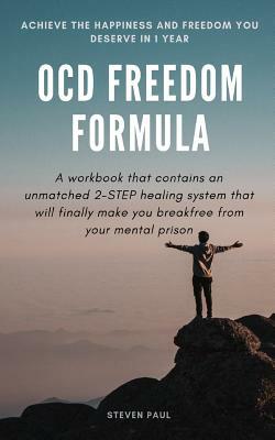 OCD Freedom Formula: A workbook that contains an unmatched 2-STEP healing system that will finally make you break free from your mental pri by Steven Paul