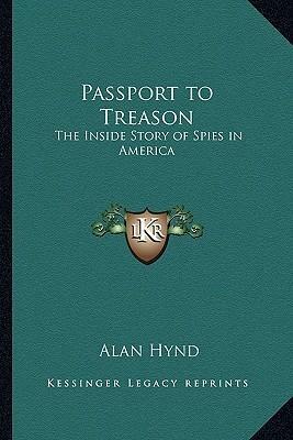 Passport to Treason: The Inside Story of Spies in America by Alan Hynd