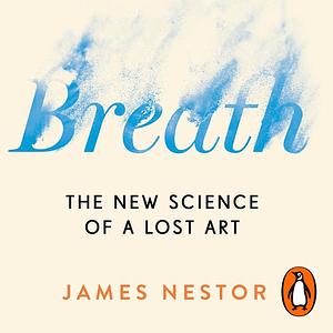 Breath: The New Science of a Lost Art by James Nestor