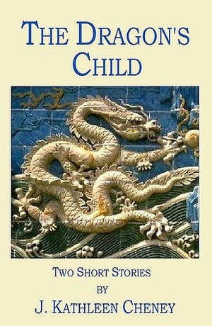 The Dragon's Child:Two Short Stories by J. Kathleen Cheney