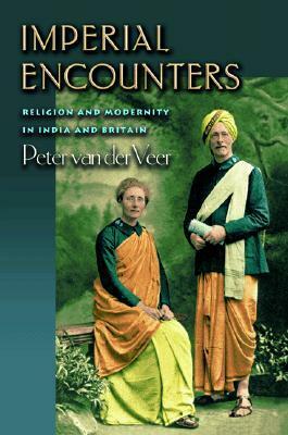 Imperial Encounters: Religion and Modernity in India and Britain by Peter van der Veer