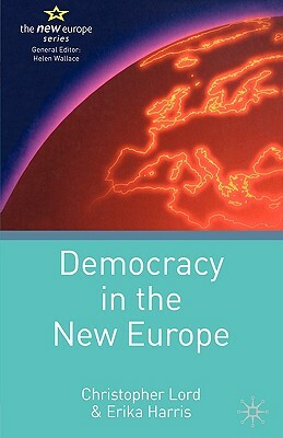 Democracy in the New Europe by Erika Harris, Christopher Lord